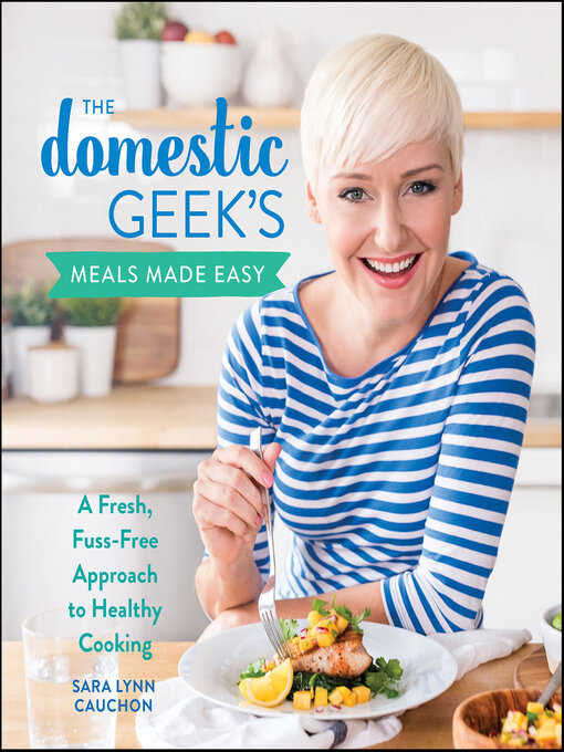 Title details for The Domestic Geek's Meals Made Easy by Sara Lynn Cauchon - Available